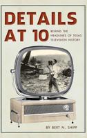 Details at Ten:: Behind the Headlines of Texas Television History 1609494156 Book Cover