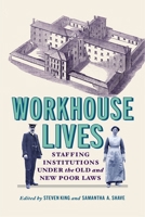 Workhouse Lives: Staffing Institutions Under the Old and New Poor Laws (States, People, and the History of Social Change) 0228027810 Book Cover