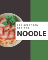 295 Selected Noodle Recipes: Not Just a Noodle Cookbook! B08P4DR533 Book Cover