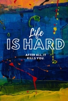 Life is hard After all, it kills you.: Positive and Fun Quote Diary Journal Lined Composition Notebook Humor and Motivational (100 pages, 6x9, lined) 1674427166 Book Cover