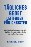 Tägliches Gebet Leitfaden für Christen: Ein Jahr in seiner Gegenwart: Ein täglicher Gebetsleitfaden für Ihr spirituelles Wachstum (German Edition) B0CQDXN7VF Book Cover
