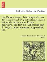 Les Canons rayés, historique de leur développement et perfectionnement actuel de cette arme. Étude militaire. Traduit de l'Allemand par E. Heydt. Avec planches. Appendice, etc. 1241761957 Book Cover