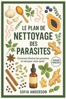 Le Plan De Nettoyage Des Parasites: Comment éliminer les parasites et retrouver votre santé (French Edition) B0F594SS69 Book Cover
