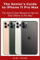 The Senior’s Guide to iPhone 11 Pro Max: The Step by Step Manual to Operate Your iPhone 11 Pro Max B08C98Z19Z Book Cover