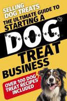 Selling Dog Treats: The Ultimate Guide To Starting A Dog Treat Business 0645795291 Book Cover