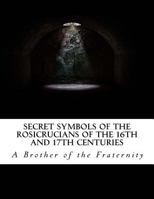 Secret Symbols of the Rosicrucians of the 16th and 17th Centuries 1542899060 Book Cover