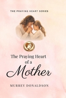 The Praying Heart of a Mother: Covering Your Children with Love, Prayer, and Purpose (The Praying Heart Series) B0GKNLQ2WN Book Cover