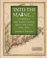 Into the Maine ...: One Maine Family's Quest for Land, 1630-1830 0996223738 Book Cover