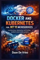 Docker and Kubernetes for .NET 10 Microservices: Architecting, Deploying, and Scaling Resilient Cloud-Native Systems B0GF6Q39BH Book Cover