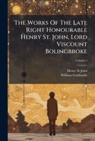 The Works of the Late Right Honourable Henry St. John, Lord Viscount Bolingbroke: An New Edition in Eight Volumes, Volume 2... 1277011869 Book Cover