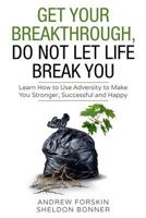 Get Your Breakthrough, Do Not Let Life Beak You: Learn How to Use Adversity to Make You Stronger Successful and Happy 1546684824 Book Cover