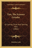 Tim, the Scissors Grinder: Or, Loving Christ and Serving Him 1018841229 Book Cover