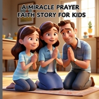 A MIRACLE PRAYER: FAITH STORY FOR KIDS B0DVC8TFQJ Book Cover