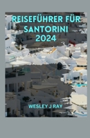 REISEFÜHRER FÜR SANTORINI: Navigieren durch das Juwel der Ägäis, Authentisches Abenteuer, Kulinarischer Genuss, Tipps und Strände (German Edition) B0CT5PNCFB Book Cover