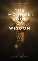 The Mormon Book of Wisdom: 500 Sayings for an Eternal Perspective B0GBQ3K3QF Book Cover