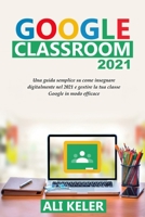 Google Classroom 2021: Una guida semplice sulla didattica a distanza e su come gestire Google Classroom 2021 nel modo più efficace 9564028779 Book Cover