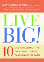 Live Big!: 10 Life Coaching Tips for Living Large, Passionate Dreams 1439135606 Book Cover