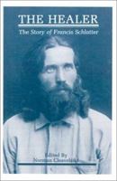 The Healer: The Story of Francis Schlatter by Francis Schlatter 0865341397 Book Cover