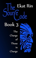 The Source Code. Book 3. The Charge of Those in Charge 1700440721 Book Cover