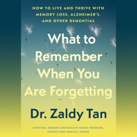 What to Remember When You Are Forgetting: How to Live and Thrive with Memory Loss, Alzheimer's, and Other Dementias 1668132109 Book Cover