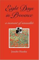 Eight Days in Provence: A Moment of Sensualite 097118691X Book Cover