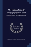 The Human Comedy: Scenes From Provincial Life: Eugénie Grandet. The Illustrious Gaudissart. Scenes From City Life: The Selim Shawl... 1021850853 Book Cover