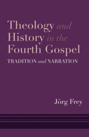 Theology and History in the Fourth Gospel: Tradition and Narration 1481309897 Book Cover