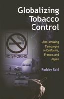 Globalizing Tobacco Control: Anti-smoking Campaigns in California, France, And Japan (Tracking Globalization) 0253218098 Book Cover