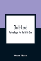 Child-Land: Picture-Pages For The Little Ones. Containing Nearly 200 Designs By Oscar Pletch, M. Richter, &C., &C. 9354361145 Book Cover