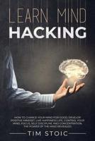 Learn Mind Hacking: How to change your mind for good, Develop Positive Mindset, live Happiness Life, Control Your Mind, Focus, Self Discipline and Concentration. The power of the mind revealed. 1078313903 Book Cover