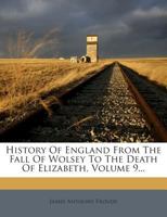History of England from the Fall of Wolsey to the Death of Elizabeth Volume 9 1143539109 Book Cover