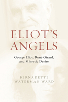 Eliot's Angels: George Eliot, Ren� Girard, and Mimetic Desire 0268202648 Book Cover