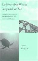 Radioactive Waste Disposal at Sea: Public Ideas, Transnational Policy Entrepreneurs, and Environmental Regimes 0262681188 Book Cover