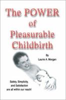 The Power of Pleasurable Childbirth: Safety, Simplicity, and Satisfaction Are All Within Our Reach 0595265464 Book Cover