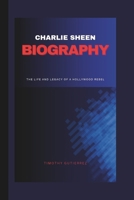 CHARLIE SHEEN BIOGRAPHY: The Life And Legacy Of A Hollywood Rebel B0DV4MG27K Book Cover