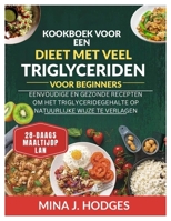 Kookboek voor een dieet met veel triglyceriden voor beginners: EENVOUDIGE EN GEZONDE RECEPTEN OM HET TRIGLYCERIDEGEHALTE OP NATUURLIJKE WIJZE TE VERLAGEN (Quick & Delicious Cookbooks) (Dutch Edition) B0GFD2GTW4 Book Cover
