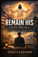 Remains His Until Recall: Living Faithful in a Foreign Land B0H2QQ9F49 Book Cover