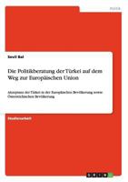 Die Politikberatung der T�rkei auf dem Weg zur Europ�ischen Union: Akzeptanz der T�rkei in der Europ�ischen Bev�lkerung sowie �sterreichischen Bev�lkerung 3640907590 Book Cover