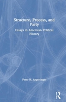Structure, Process and Party: Essays in American Political History 0873327985 Book Cover
