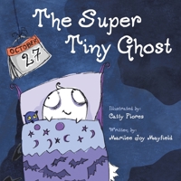 The Super Tiny Ghost - Halloween Book for Kids Ages 3-8, Discover How A Ghost’s Dream to Appear Very Scary Shifts to Focusing On Spreading Joy Instead of Fear - Children Halloween Books 1949474526 Book Cover