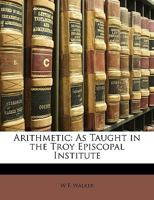 Arithmetic: As Taught in the Troy Episcopal Institute 135843560X Book Cover