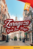 GUÍA DE VIAJE ZARAGOZA 2026: Explore la joya subestimada de España con palacios árabes, basílicas barrocas, rutas de tapas, ruinas romanas y consejos de viaje (Spanish Edition) B0FRZ6P2XM Book Cover
