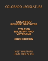 COLORADO REVISED STATUTES TITLE 28 MILITARY AND VETERANS 2020 EDITION: WEST HARTFORD LEGAL PUBLISHING B088B8MK7F Book Cover