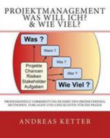 Projektmanagement Was Will Ich? & Wie Viel?: Professionelle Vorbereitung Sichert Den Projekterfolg. Methoden, Vorlagen Und Checklisten Fur Die Praxis 908201971X Book Cover
