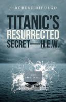 Titanic's Resurrected Secret-HEW 1491722703 Book Cover