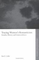 Tracing Women's Romanticism: Gender, History, and Transcendence (Routledge Studies in Romanticism) 0415654602 Book Cover