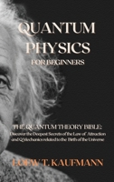 Quantum Physics for Beginners: The Quantum Theory Bible: Discover the Deepest Secrets of the Law of Attraction and Q Mechanics related to the Birth of the Universe 1914045211 Book Cover