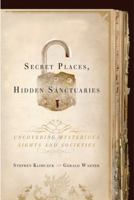 Secret Places, Hidden Sanctuaries: Uncovering Mysterious Sites and Societies 1402762070 Book Cover