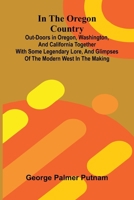 In The Oregon Country; Out-Doors In Oregon, Washington, And California Together With Some Legendary Lore, And Glimpses Of The Modern West In The Makin 9371776498 Book Cover