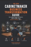 The 2026 Cabinetmaker Business Transformation Guide: How Cabinet Shops Can Scale to $1M-$10M+ Using Systems, Technology, Software, and AI B0H1198C8C Book Cover